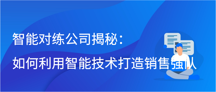 智能对练公司揭秘：如何利用智能技术打造销售强队缩略图