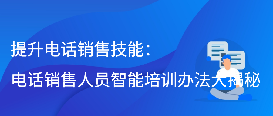 提升电话销售技能：电话销售人员智能培训办法大揭秘缩略图