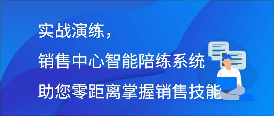 实战演练，销售中心智能陪练系统助您零距离掌握销售技能