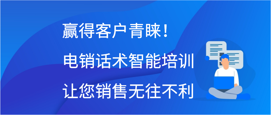 赢得客户青睐！电销话术智能培训让您销售无往不利