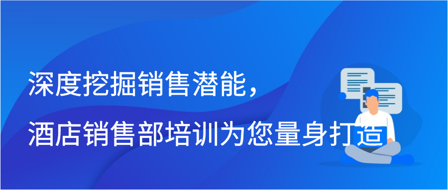 深度挖掘销售潜能，酒店销售部培训为您量身打造