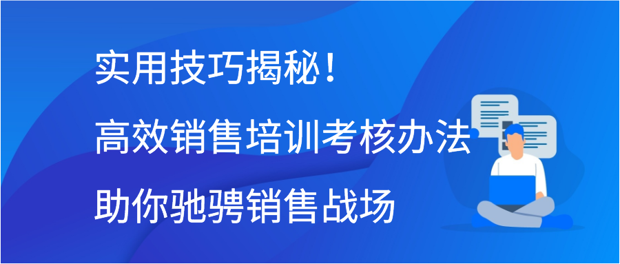 实用技巧揭秘！高效销售培训考核办法助你驰骋销售战场