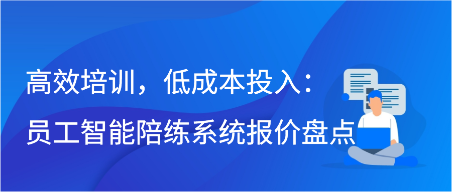 高效培训，低成本投入：员工智能陪练系统报价盘点