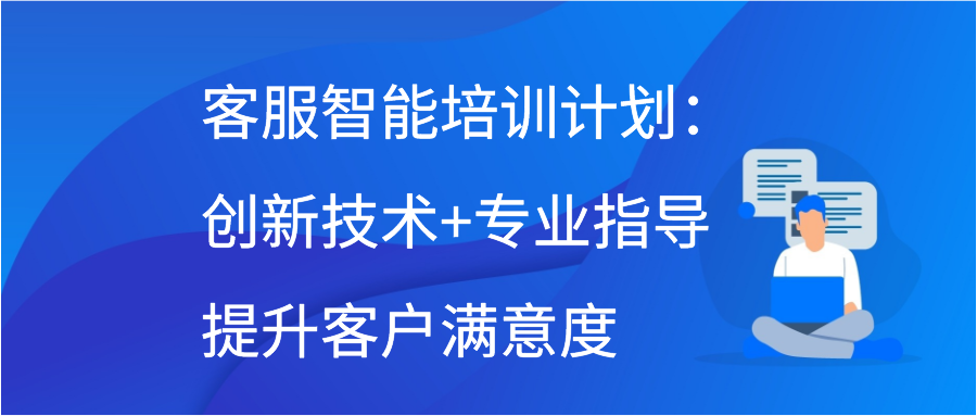 客服智能培训计划：创新技术+专业指导提升客户满意度