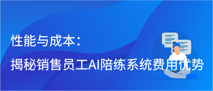 性能与成本：揭秘销售员工AI陪练系统费用优势