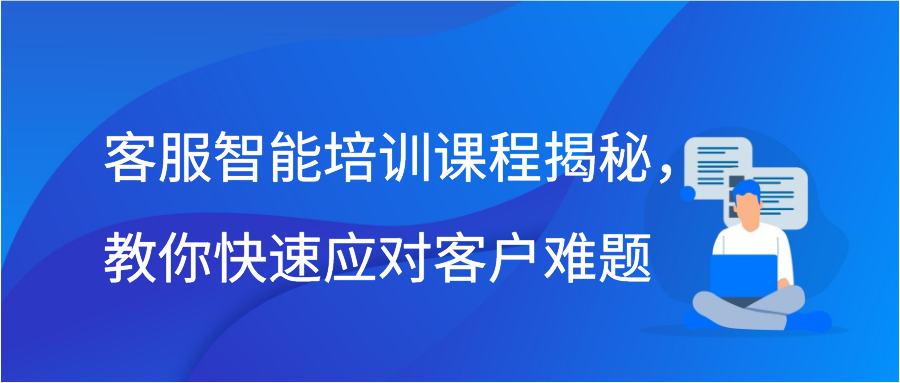 客服智能培训课程揭秘，教你快速应对客户难题