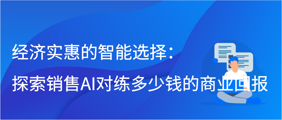 经济实惠的智能选择：探索销售AI对练多少钱的商业回报