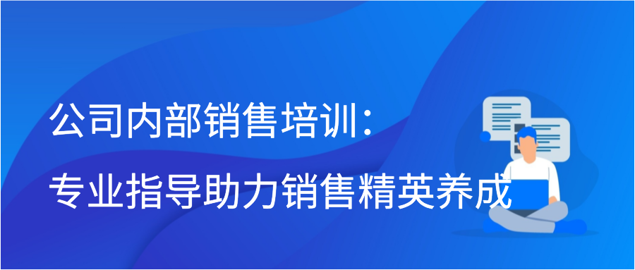 公司内部销售培训：专业指导助力销售精英养成插图