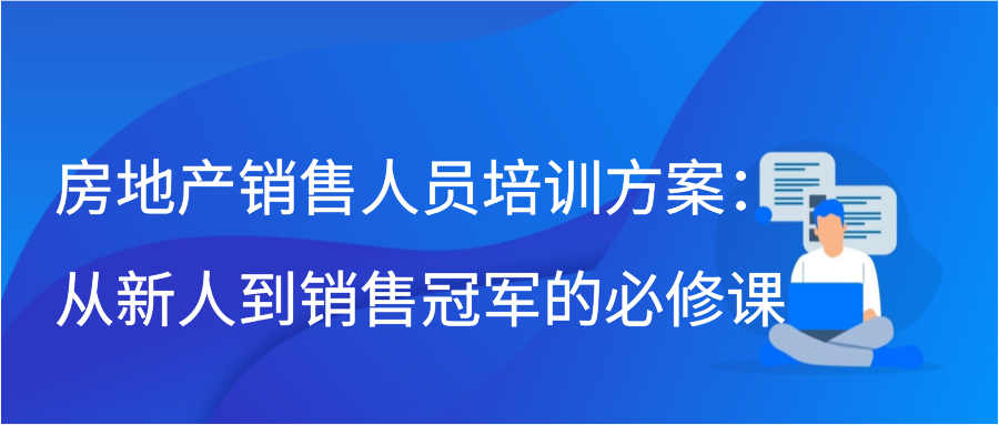 房地产销售人员培训方案：从新人到销售冠军的必修课