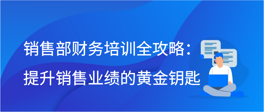 销售部财务培训全攻略：提升销售业绩的黄金钥匙