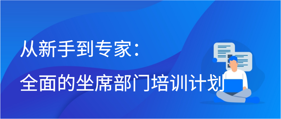 从新手到专家：全面的坐席部门培训计划