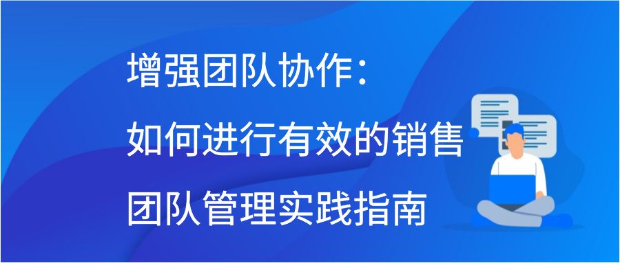 增强团队协作：如何进行有效的销售团队管理实践指南