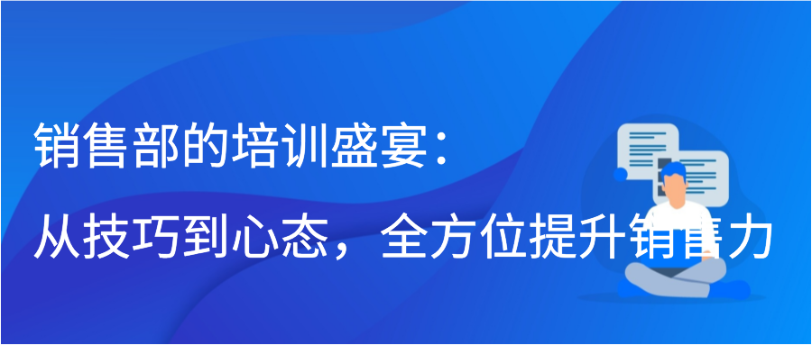 销售部的培训盛宴：从技巧到心态，全方位提升销售力插图