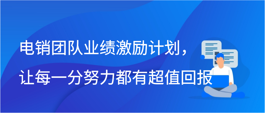 电销团队业绩激励计划，让每一分努力都有超值回报插图