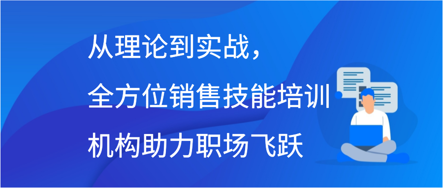 从理论到实战，全方位销售技能培训机构助力职场飞跃插图