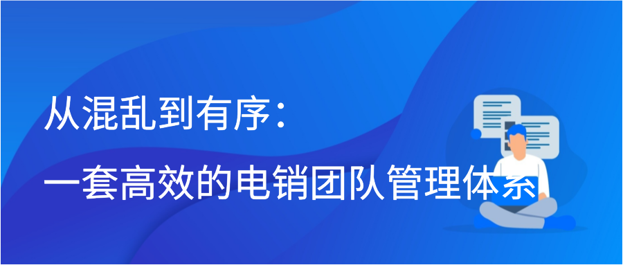 从混乱到有序：一套高效的电销团队管理体系插图