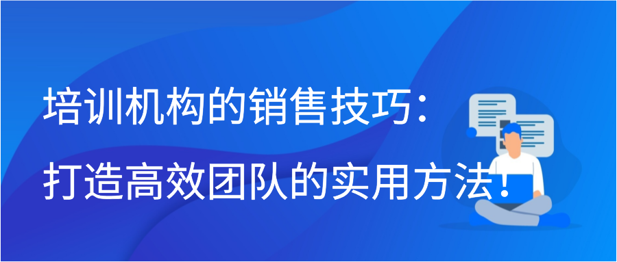 培训机构的销售技巧：打造高效团队的实用方法！