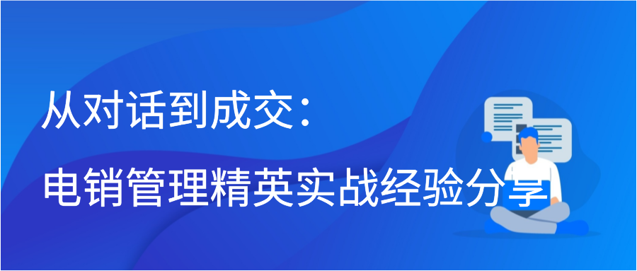 从对话到成交：电销管理精英实战经验分享插图