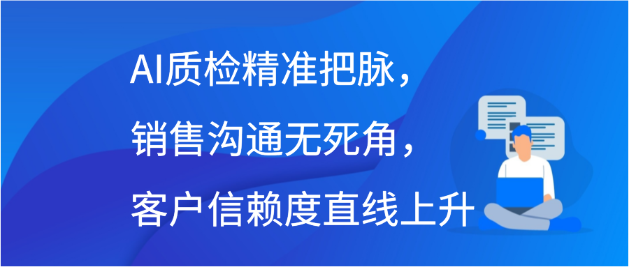 AI质检精准把脉，销售沟通无死角，客户信赖度直线上升插图