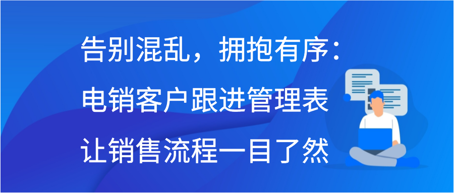 告别混乱，拥抱有序：电销客户跟进管理表让销售流程一目了然缩略图