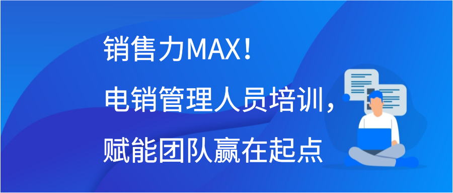 销售力MAX！电销管理人员培训，赋能团队赢在起点缩略图