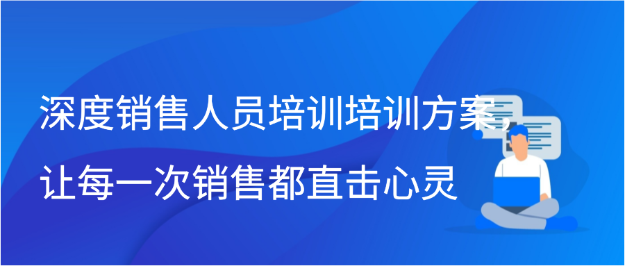 深度销售人员培训培训方案，让每一次销售都直击心灵