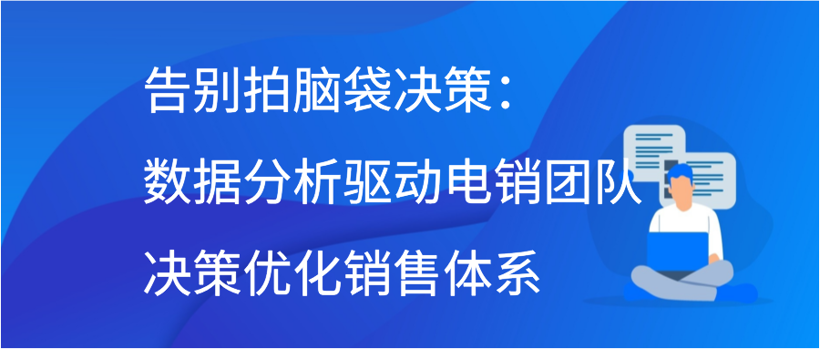 告别拍脑袋决策：数据分析驱动电销团队决策优化销售体系插图