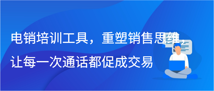 电销培训工具，重塑销售思维，让每一次通话都促成交易插图