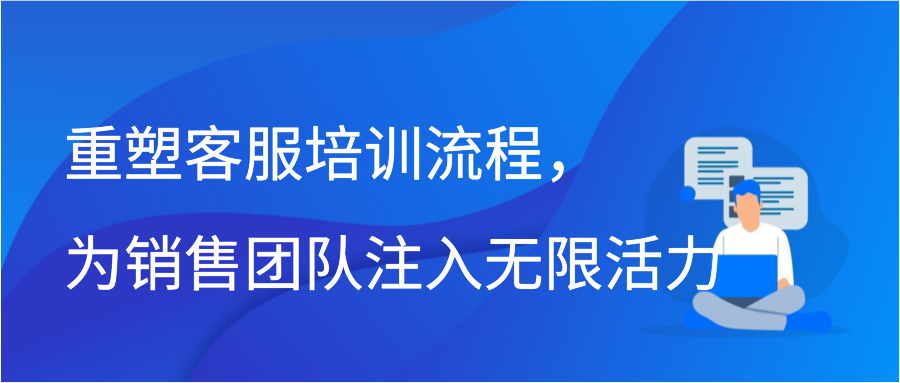 重塑客服培训流程，为销售团队注入无限活力插图