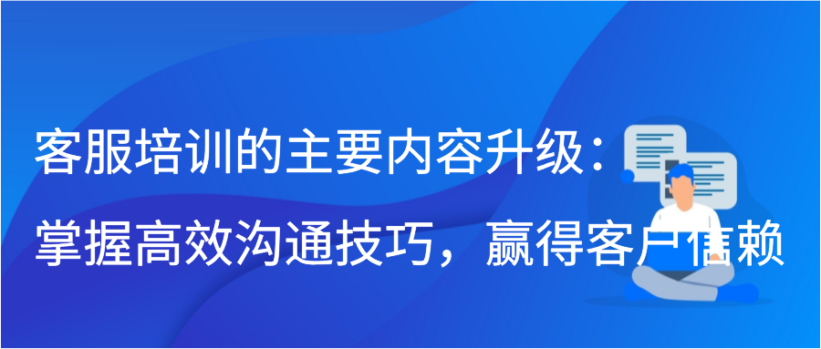 客服培训的主要内容升级：掌握高效沟通技巧，赢得客户信赖插图