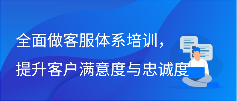 全面做客服体系培训，提升客户满意度与忠诚度插图