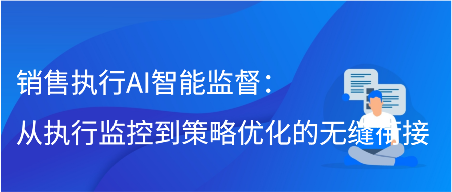 销售执行AI智能监督：从执行监控到策略优化的无缝衔接