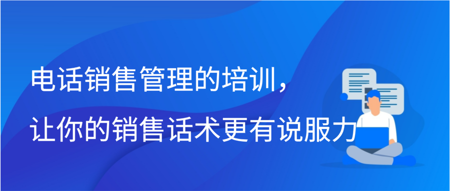 电话销售管理的培训，让你的销售话术更有说服力插图