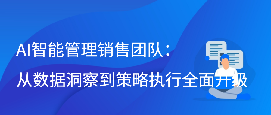 AI智能管理销售团队：从数据洞察到策略执行全面升级