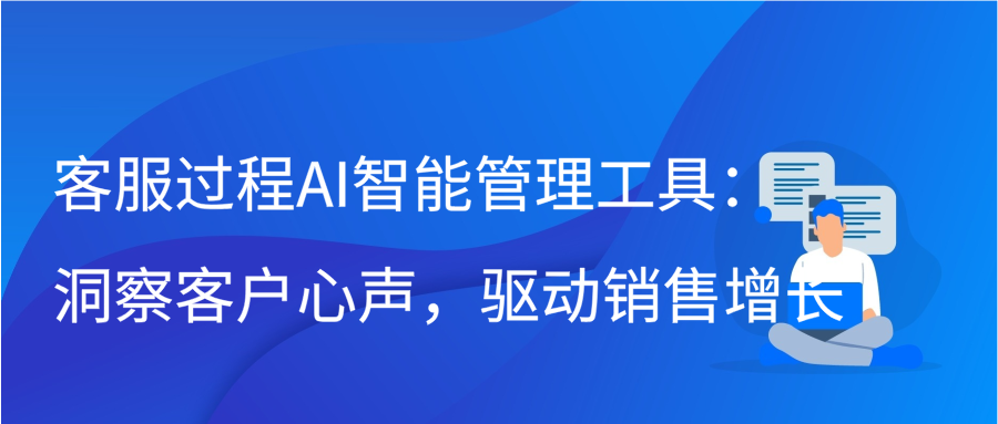 客服过程AI智能管理工具：洞察客户心声，驱动销售增长缩略图