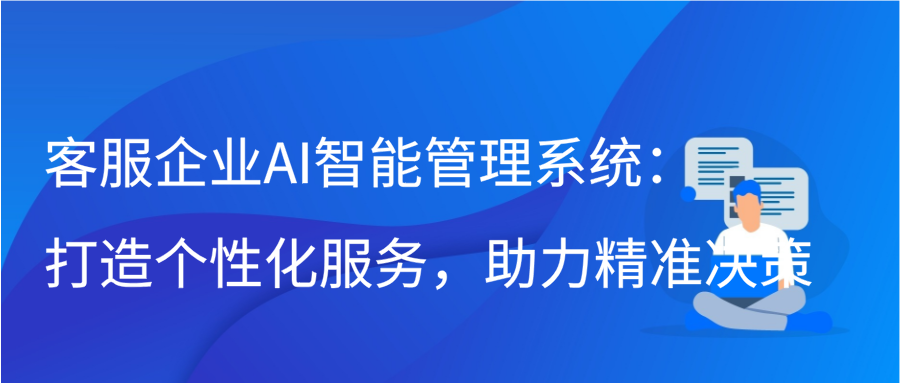 客服企业AI智能管理系统：打造个性化服务，助力精准决策缩略图