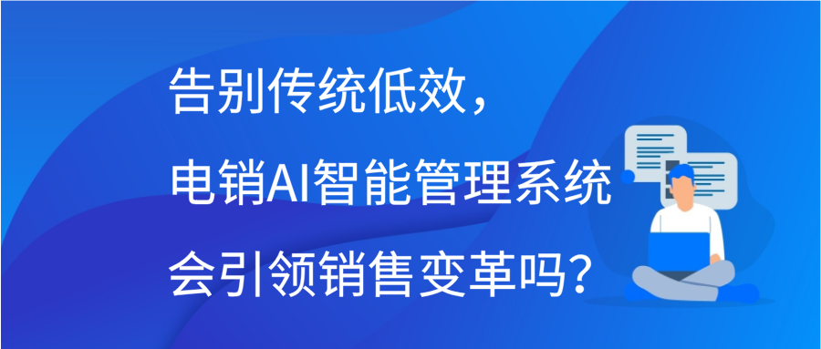 告别传统低效，电销AI智能管理系统会引领销售变革吗？缩略图