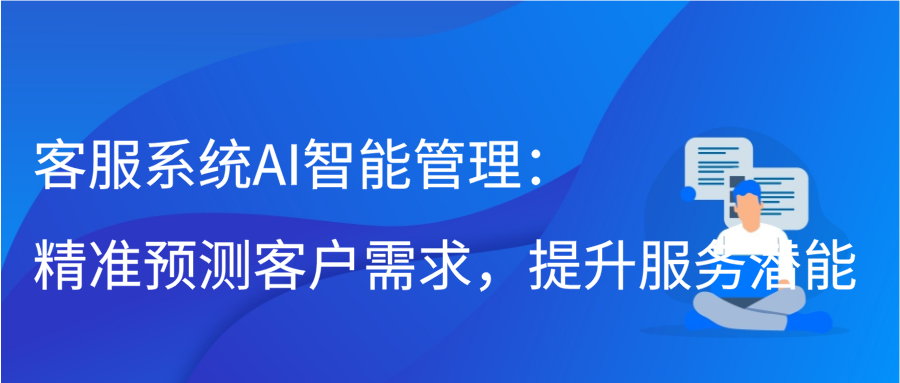 客服系统AI智能管理：精准预测客户需求，提升服务潜能缩略图