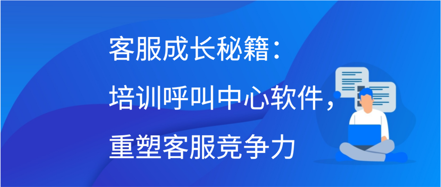 客服成长秘籍：培训呼叫中心软件，重塑客服竞争力缩略图