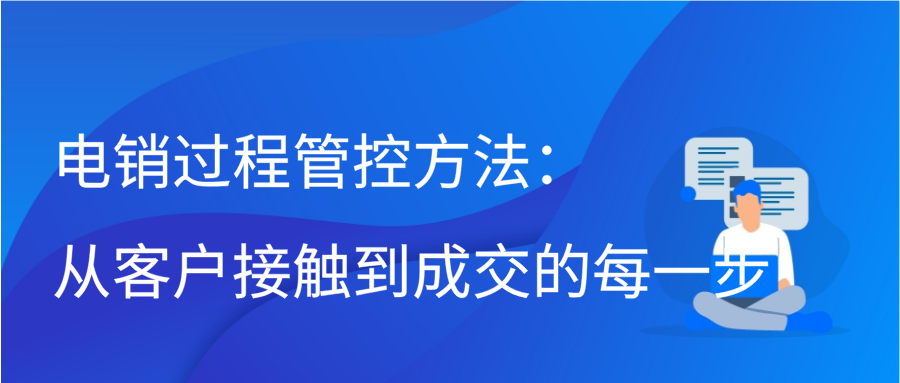 电销过程管控方法：从客户接触到成交的每一步插图