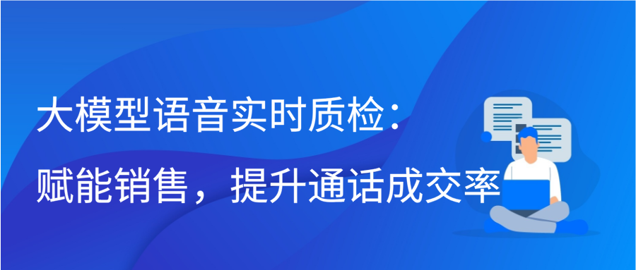 大模型语音实时质检：赋能销售，提升通话成交率