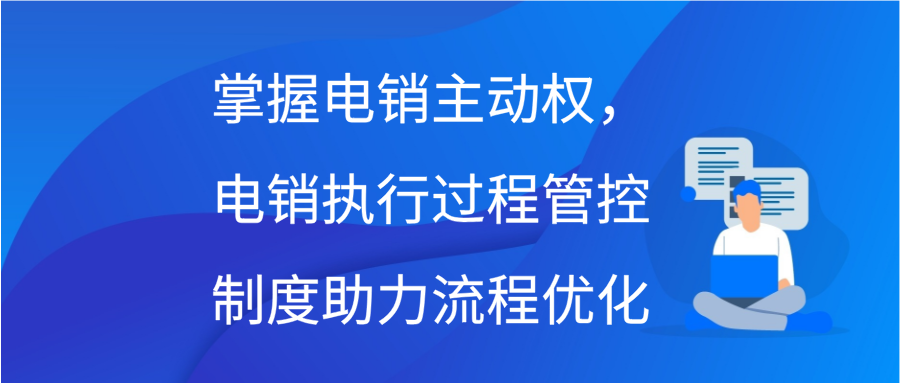 掌握电销主动权，电销执行过程管控制度助力流程优化缩略图