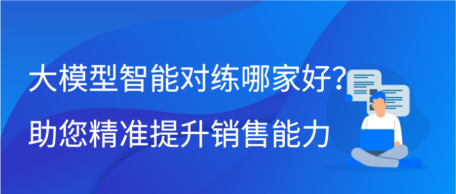 大模型智能对练哪家好？助您精准提升销售能力缩略图