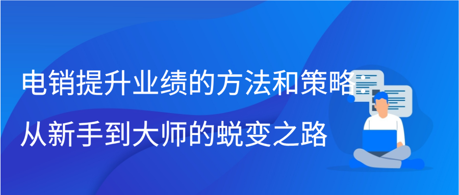 电销提升业绩的方法和策略：从新手到大师的蜕变之路缩略图