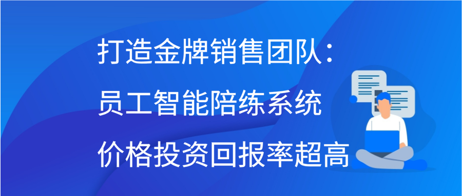 打造金牌销售团队：员工智能陪练系统价格投资回报率超高缩略图