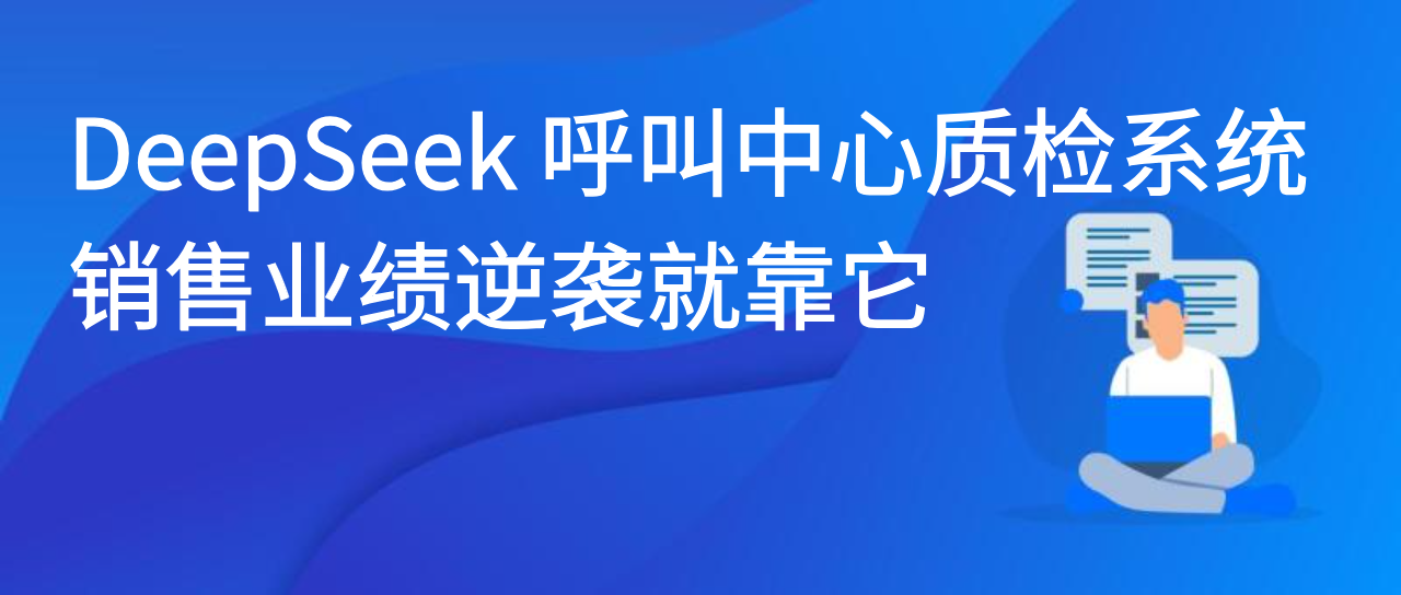 DeepSeek 呼叫中心质检系统，销售业绩逆袭就靠它