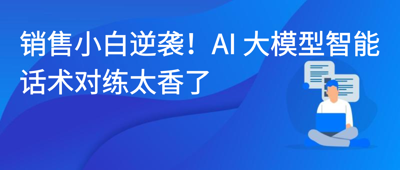 销售小白逆袭！AI 大模型智能话术对练太香了