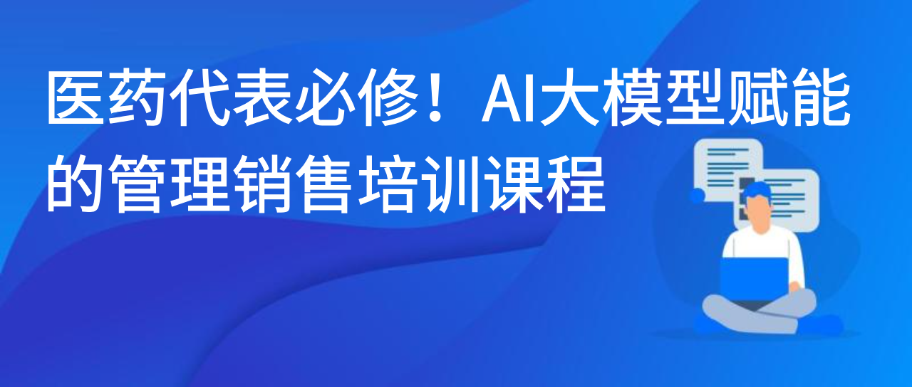 医药代表必修！AI大模型赋能的管理销售培训课程