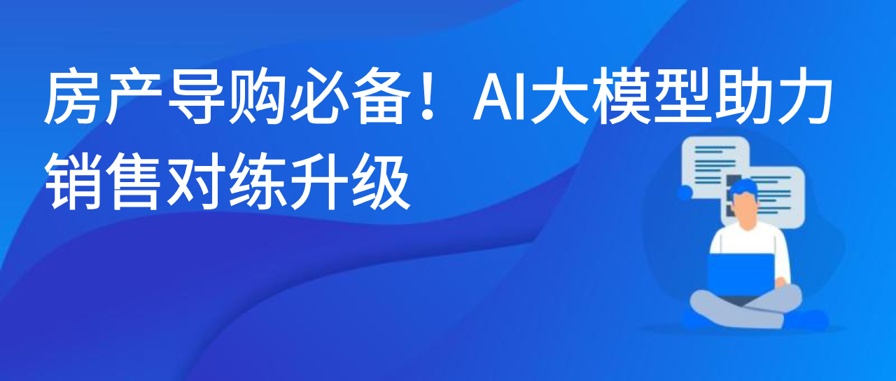 房产导购必备！AI大模型助力销售对练升级