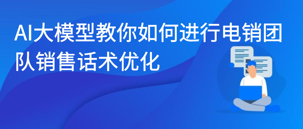 AI大模型教你如何进行电销团队销售话术优化